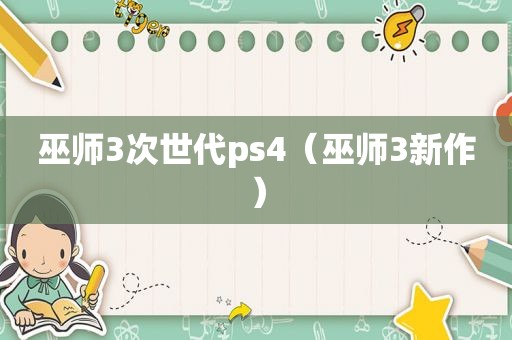 巫师3次世代ps4（巫师3新作）