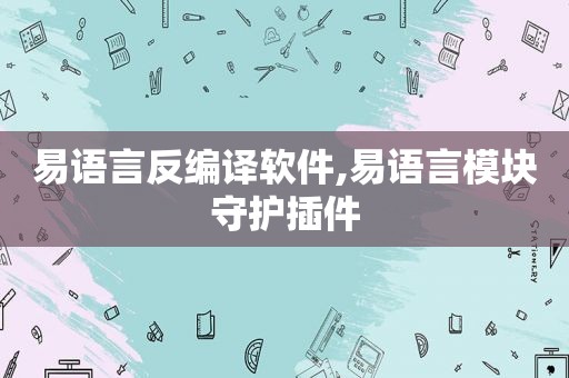 易语言反编译软件,易语言模块守护插件