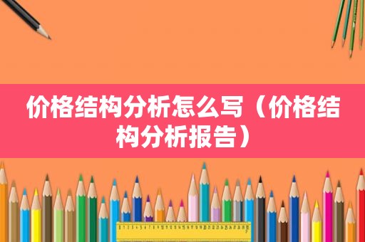 价格结构分析怎么写（价格结构分析报告）