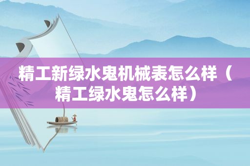 精工新绿水鬼机械表怎么样（精工绿水鬼怎么样）