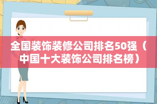 全国装饰装修公司排名50强（中国十大装饰公司排名榜）