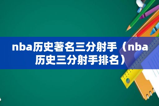 nba历史著名三分射手（nba历史三分射手排名）