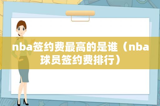 nba签约费最高的是谁（nba球员签约费排行）