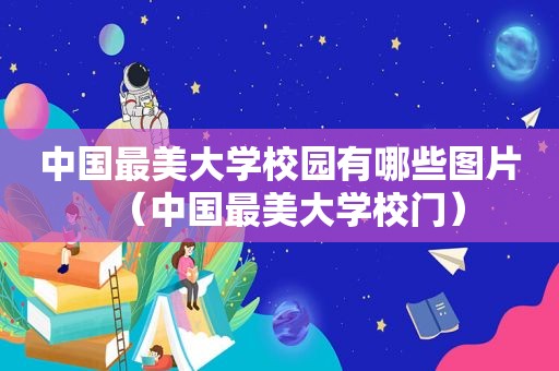 中国最美大学校园有哪些图片（中国最美大学校门）