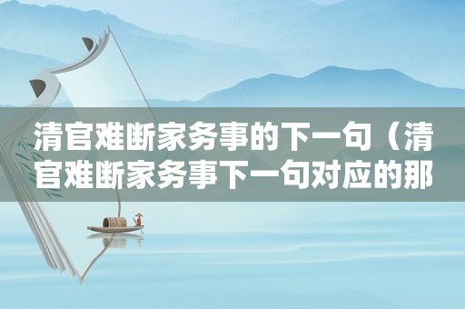 清官难断家务事的下一句（清官难断家务事下一句对应的那句话）