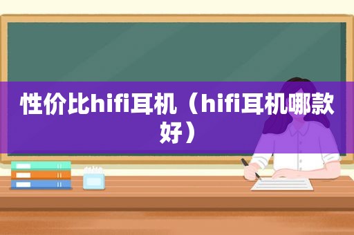 性价比hifi耳机（hifi耳机哪款好）