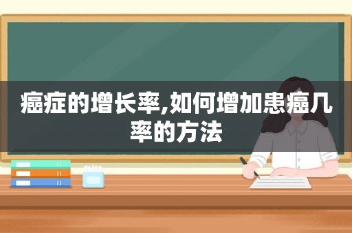 癌症的增长率,如何增加患癌几率的方法