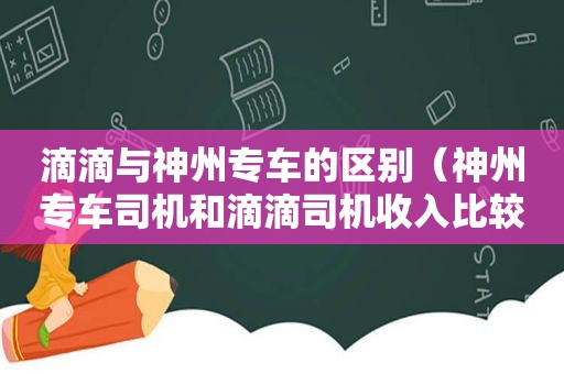 滴滴与神州专车的区别（神州专车司机和滴滴司机收入比较）