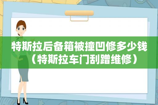 特斯拉后备箱被撞凹修多少钱（特斯拉车门刮蹭维修）