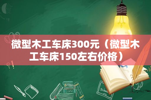 微型木工车床300元（微型木工车床150左右价格）