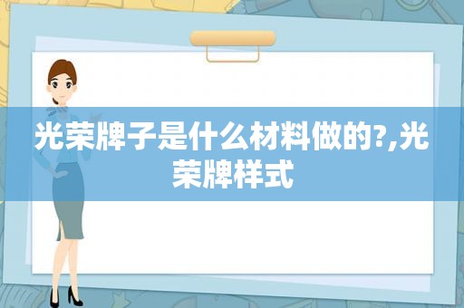 光荣牌子是什么材料做的?,光荣牌样式