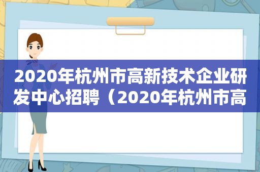 2020年杭州市高新技术企业研发中心招聘（2020年杭州市高新技术企业研发中心招聘公告）