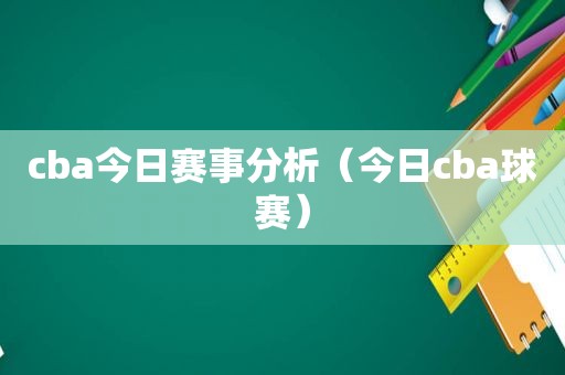 cba今日赛事分析（今日cba球赛）