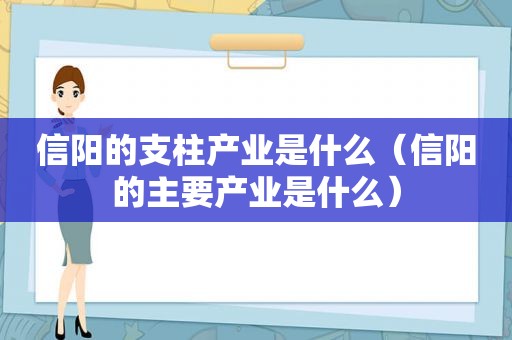 信阳的支柱产业是什么（信阳的主要产业是什么）