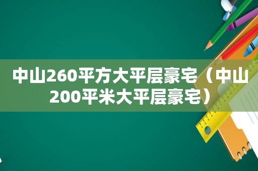 中山260平方大平层豪宅（中山200平米大平层豪宅）