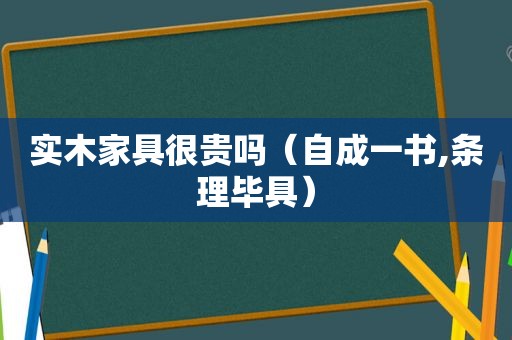 实木家具很贵吗（自成一书,条理毕具）