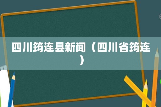 四川筠连县新闻（四川省筠连）