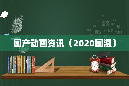 国产动画资讯（2020国漫）