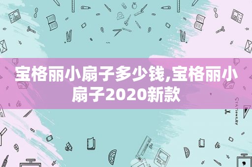 宝格丽小扇子多少钱,宝格丽小扇子2020新款