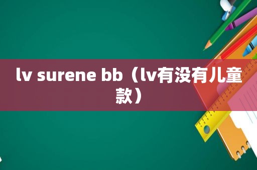 lv surene bb（lv有没有儿童款）