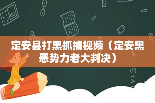 定安县打黑抓捕视频（定安黑恶势力老大判决）