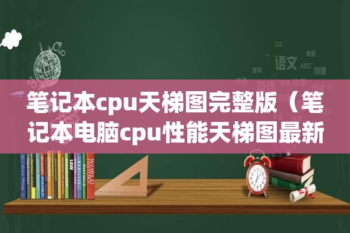 笔记本cpu天梯图完整版（笔记本电脑cpu性能天梯图最新）