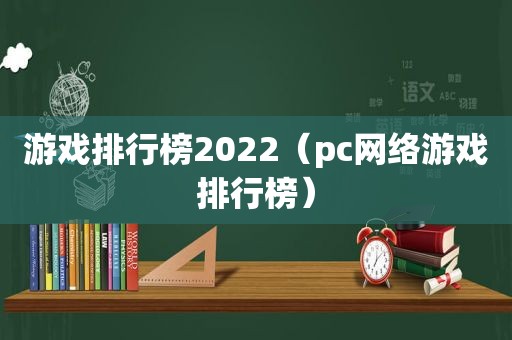 游戏排行榜2022（pc网络游戏排行榜）