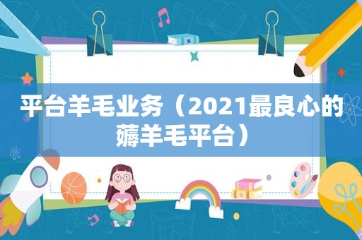 平台羊毛业务（2021最良心的薅羊毛平台）