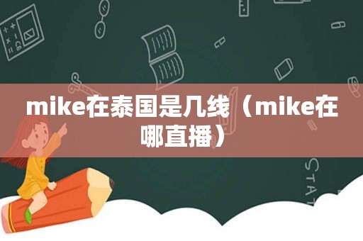 mike在泰国是几线（mike在哪直播）