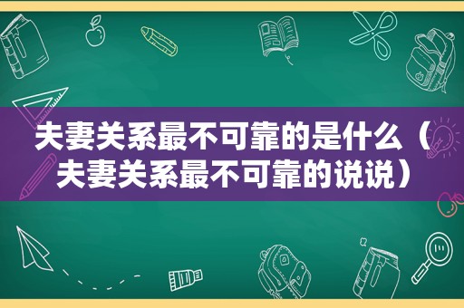 夫妻关系最不可靠的是什么（夫妻关系最不可靠的说说）