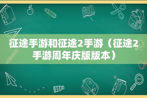 征途手游和征途2手游（征途2手游周年庆版版本）