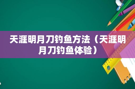 天涯明月刀钓鱼方法（天涯明月刀钓鱼体验）