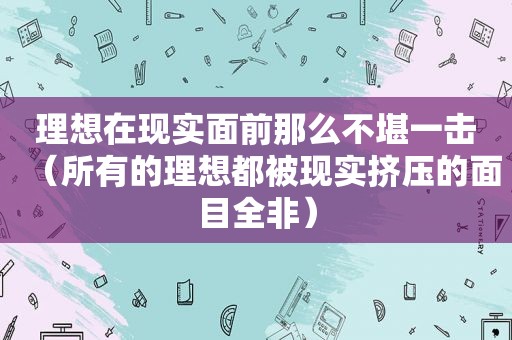 理想在现实面前那么不堪一击（所有的理想都被现实挤压的面目全非）