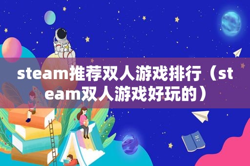 steam推荐双人游戏排行（steam双人游戏好玩的）