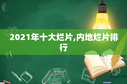 2021年十大烂片,内地烂片排行