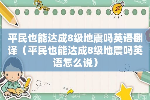 平民也能达成8级地震吗英语翻译（平民也能达成8级地震吗英语怎么说）