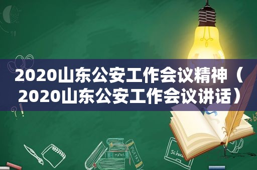 2020山东公安工作会议精神（2020山东公安工作会议讲话）