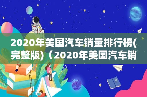 2020年美国汽车销量排行榜(完整版)（2020年美国汽车销量排行榜）