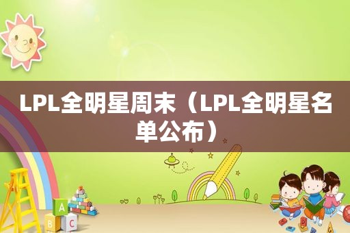 LPL全明星周末（LPL全明星名单公布）