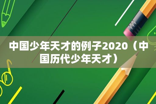 中国少年天才的例子2020（中国历代少年天才）