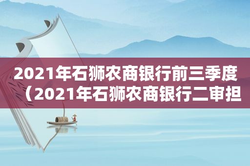 2021年石狮农商银行前三季度（2021年石狮农商银行二审担保人）