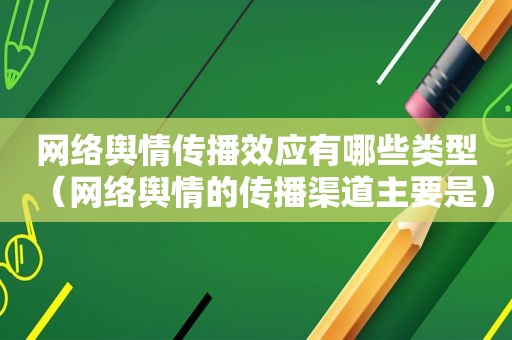 网络舆情传播效应有哪些类型（网络舆情的传播渠道主要是）