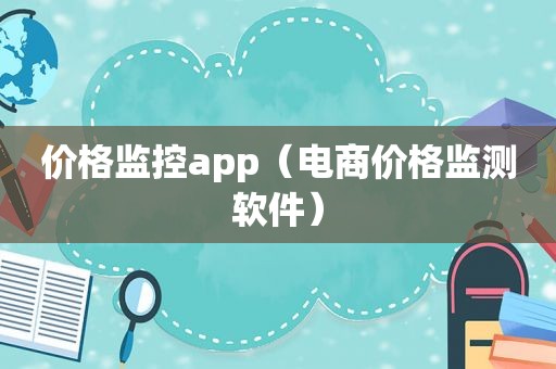 价格监控app（电商价格监测软件）