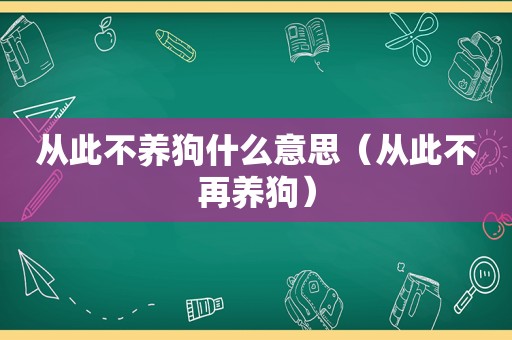 从此不养狗什么意思（从此不再养狗）