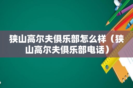 狭山高尔夫俱乐部怎么样（狭山高尔夫俱乐部电话）