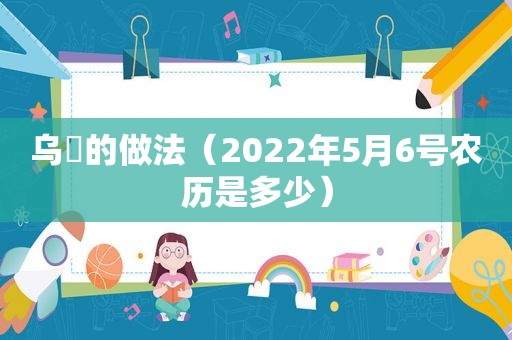 乌粿的做法（2022年5月6号农历是多少）