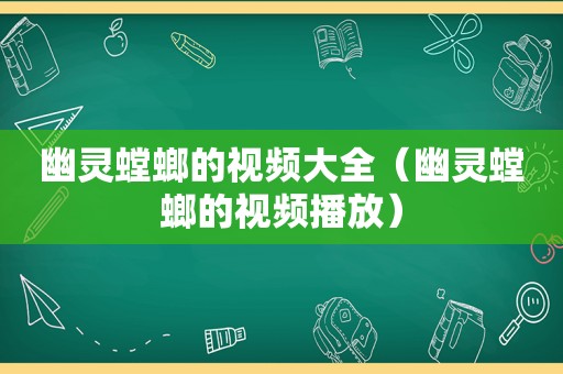 幽灵螳螂的视频大全（幽灵螳螂的视频播放）