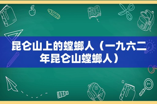 昆仑山上的螳螂人（一九六二年昆仑山螳螂人）