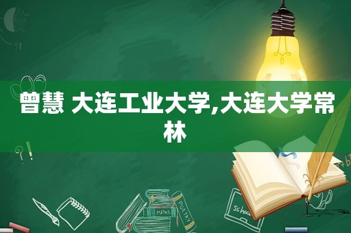 曾慧 大连工业大学,大连大学常林