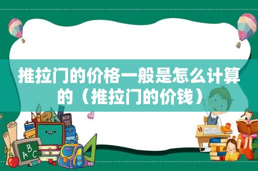 推拉门的价格一般是怎么计算的（推拉门的价钱）